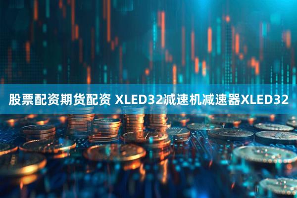 股票配资期货配资 XLED32减速机减速器XLED32